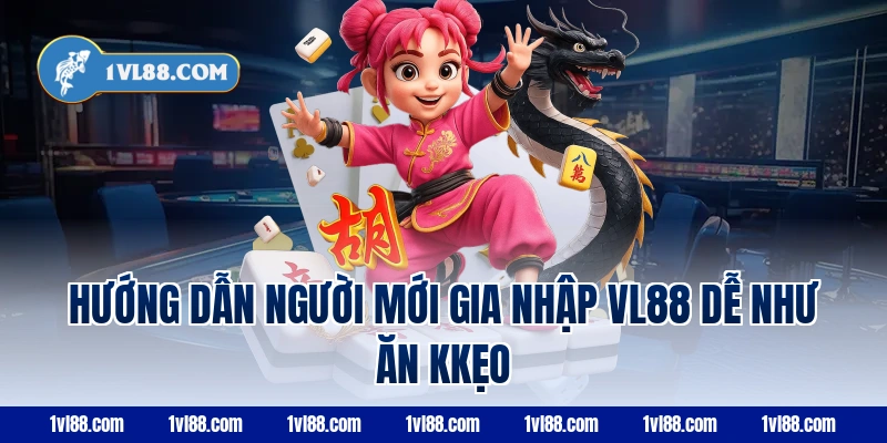Hướng dẫn người mới gia nhập VL88 dễ như ăn kkẹo